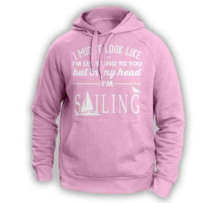 ''I Might Look Like I'm Listening To You'' Sailing Hoodie - OutdoorsAdventurer