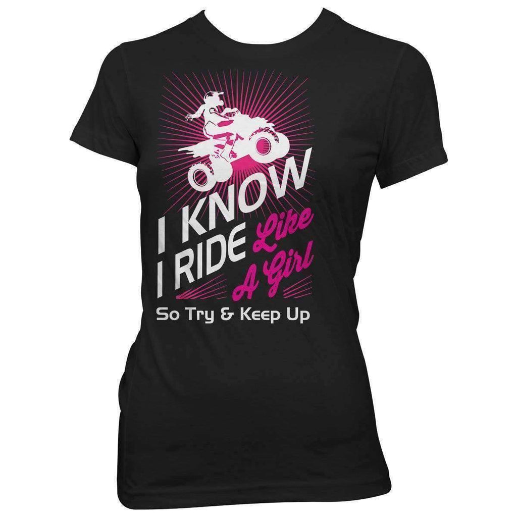 "I Know I Ride Like A Girl So Try And Keep Up" Quad Women T-Shirt - OutdoorsAdventurer