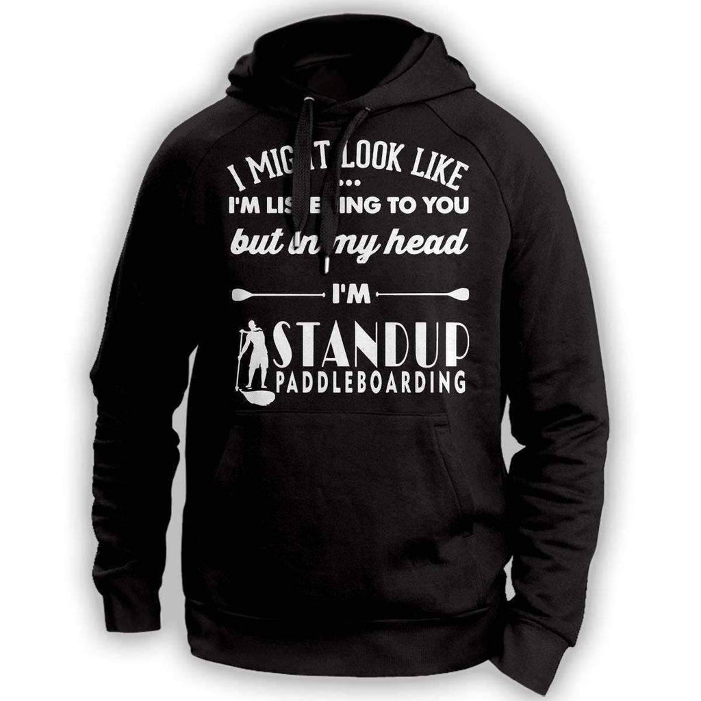 ''I Might Look Like I'm Listening To You'' Standup Paddleboarding Hoodie - OutdoorsAdventurer