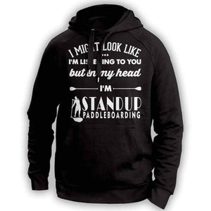 ''I Might Look Like I'm Listening To You'' Standup Paddleboarding Hoodie - OutdoorsAdventurer