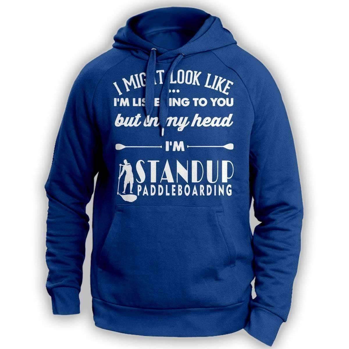 ''I Might Look Like I'm Listening To You'' Standup Paddleboarding Hoodie - OutdoorsAdventurer