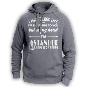 ''I Might Look Like I'm Listening To You'' Standup Paddleboarding Hoodie - OutdoorsAdventurer