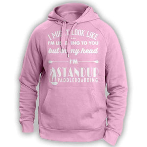 ''I Might Look Like I'm Listening To You'' Standup Paddleboarding Hoodie - OutdoorsAdventurer
