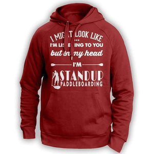 ''I Might Look Like I'm Listening To You'' Standup Paddleboarding Hoodie - OutdoorsAdventurer