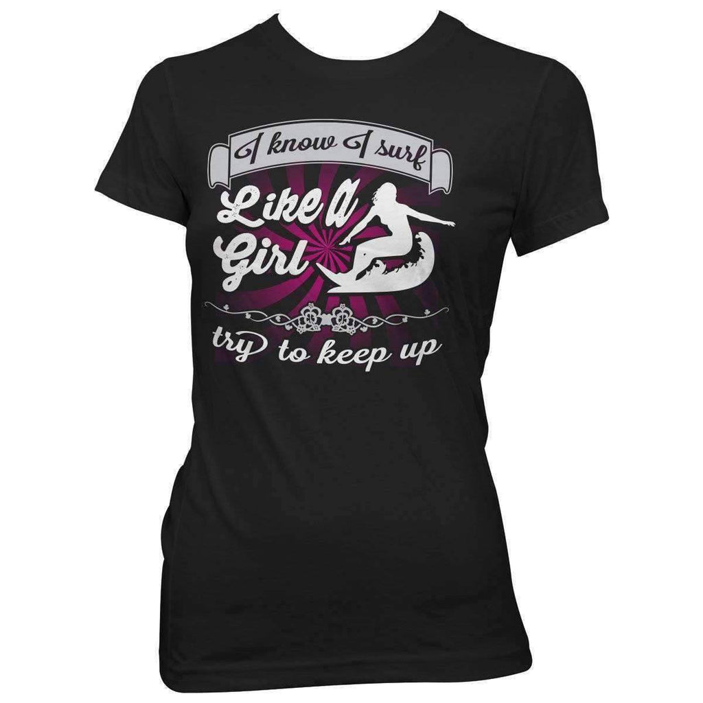 "I Know I Surf Like A Girl Try To Keep Up" Surfing T-Shirt - OutdoorsAdventurer