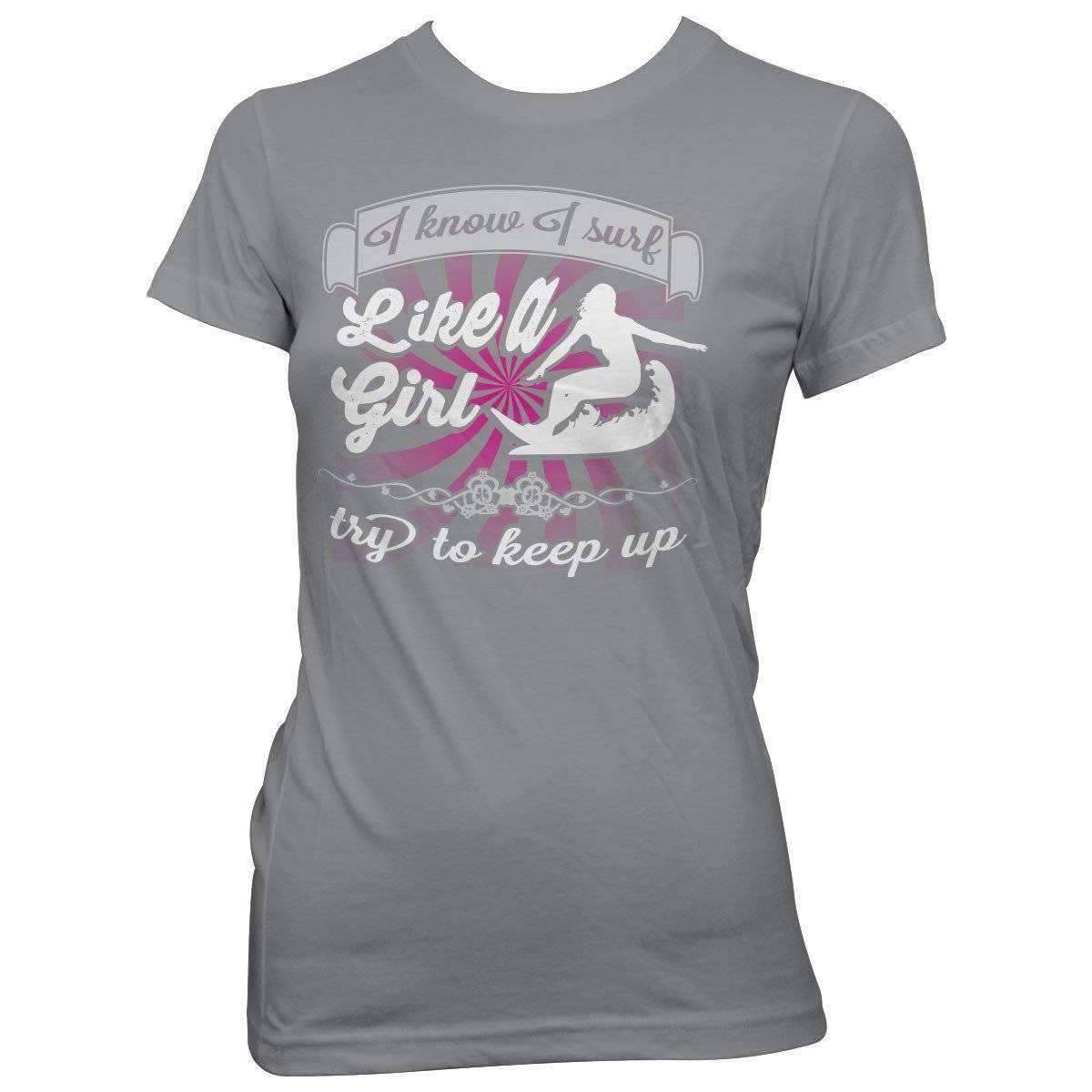 "I Know I Surf Like A Girl Try To Keep Up" Surfing T-Shirt - OutdoorsAdventurer