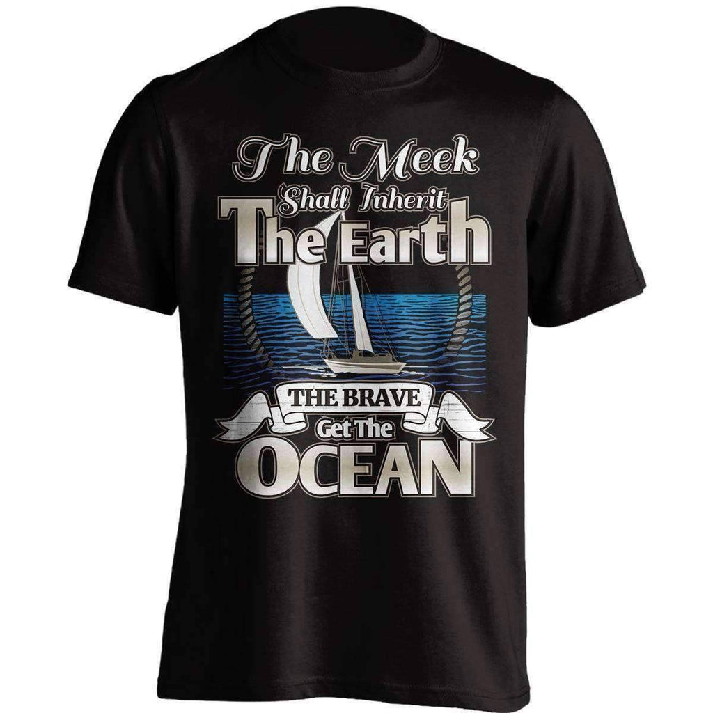 "The Meek Shall Inherit The Earth The Brave Get The Ocean" Sailing T-Shirt - OutdoorsAdventurer