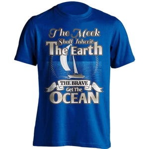 "The Meek Shall Inherit The Earth The Brave Get The Ocean" Sailing T-Shirt - OutdoorsAdventurer