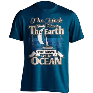 "The Meek Shall Inherit The Earth The Brave Get The Ocean" Sailing T-Shirt - OutdoorsAdventurer